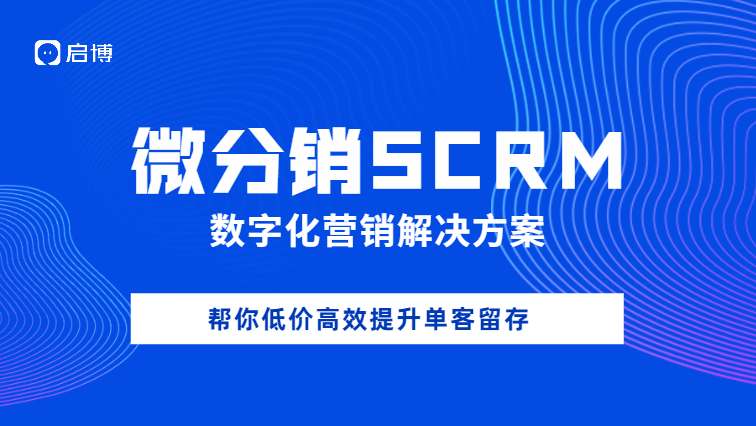 启博 | 微分销SCRM数字化营销解决方案（免费领取）
